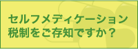 セルフメディケーション税制をご存知ですか？